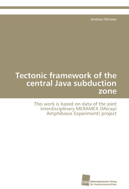 Tectonic framework of the central Java subduction zone: This work is based on data of the joint interdisciplinary MERAMEX (Merapi Amphibious Experiment) project