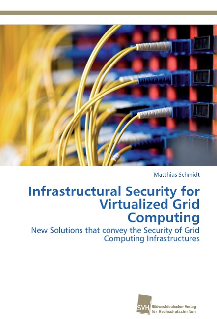 Infrastructural Security for Virtualized Grid Computing: New Solutions that convey the Security of Grid Computing Infrastructures