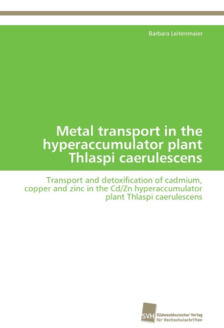 Metal transport in the hyperaccumulator plant Thlaspi caerulescens: Transport and detoxification of cadmium, copper and zinc in the Cd/Zn hyperaccumulator plant Thlaspi caerulescens