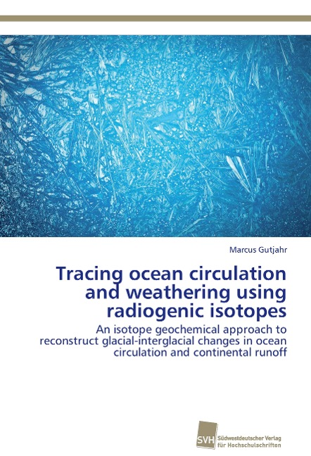 Tracing ocean circulation and weathering using radiogenic isotopes: An isotope geochemical approach to reconstruct glacial-interglacial changes in ocean circulation and continental runoff