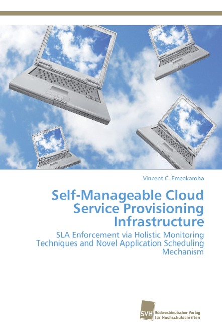 Self-Manageable Cloud Service Provisioning Infrastructure: SLA Enforcement via Holistic Monitoring Techniques and Novel Application Scheduling Mechanism