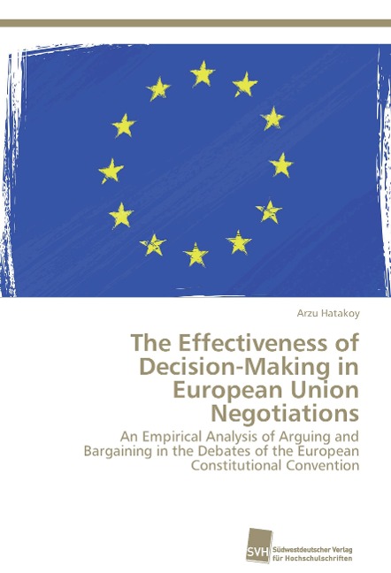 The Effectiveness of Decision-Making in European Union Negotiations: An Empirical Analysis of Arguing and Bargaining in the Debates of the European Constitutional Convention