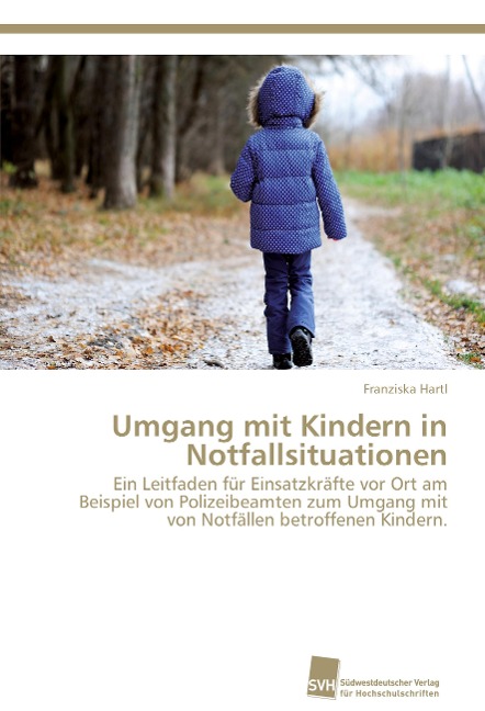 Umgang mit Kindern in Notfallsituationen: Ein Leitfaden für Einsatzkräfte vor Ort am Beispiel von Polizeibeamten zum Umgang mit von Notfällen betroffenen Kindern.