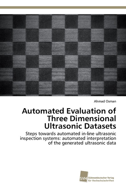 Automated Evaluation of Three Dimensional Ultrasonic Datasets: Steps towards automated in-line ultrasonic inspection systems: automated interpretation of the generated ultrasonic data