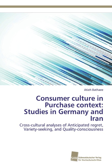 Consumer culture in Purchase context: Studies in Germany and Iran: Cross-cultural analyses of Anticipated regret, Variety-seeking, and Quality-consciousness