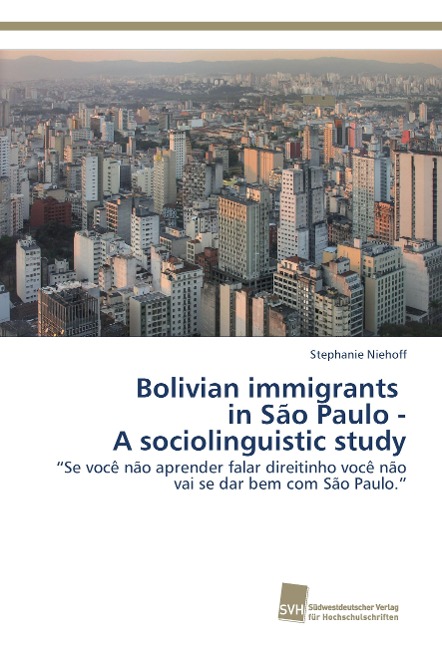 Bolivian immigrants in São Paulo - A sociolinguistic study: Se você não aprender falar direitinho você não vai se dar bem com São Paulo.
