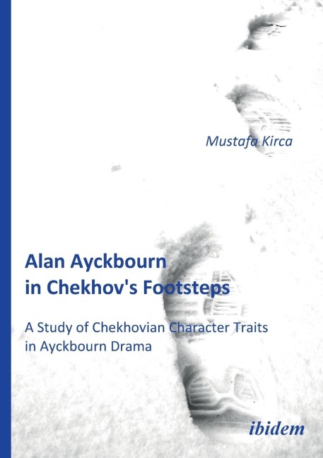 Alan Ayckbourn in Chekhovs Footsteps. A Study of Chekhovian Character Traits  in Ayckbourn Drama.