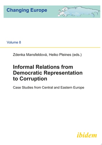 Informal Relations from Democratic Representation to Corruption Case studies from Central and Eastern Europe