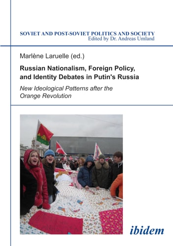 Russian Nationalism, Foreign Policy, and Identity Debates in Putin's Russia New Ideological Patterns After the Orange Revolution