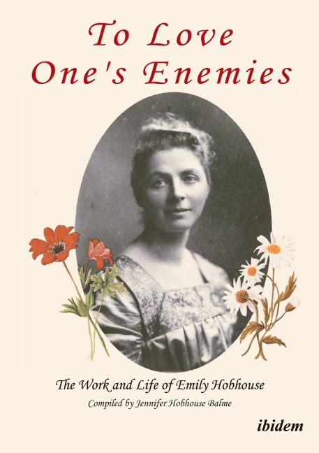 To Love Ones Enemies: The work and life of Emily Hobhouse compiled from letters and writings, newspaper cuttings and official documents