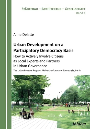 Urban Development on a Participatory Democracy Basis: How to Actively Involve Citizens As Local Experts and Partners in Urban Governance The Urban Renewal Program Aktives Stadtzentrum Turmstraße, Berlin