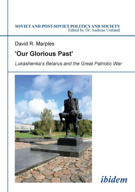 'Our Glorious Past': Lukashenka's Belarus and the Great Patriotic War.