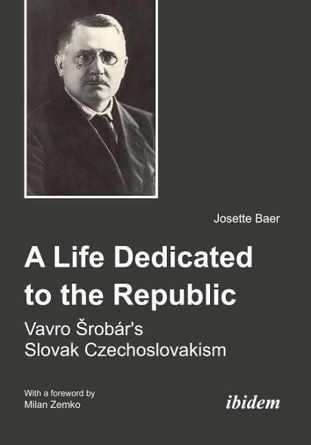 A Life Dedicated to the Republic:  Vavro Srobárs Slovak Czechoslovakism