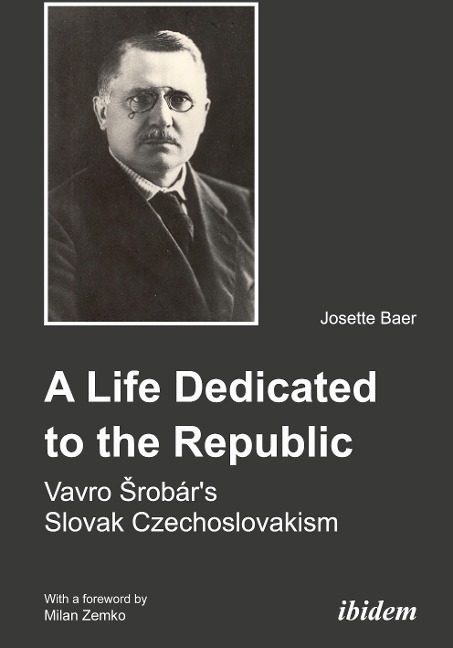 A Life Dedicated to the Republic: Vavro Srobárs Slovak Czechoslovakism