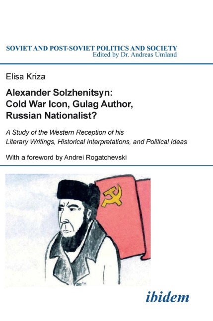 Alexander Solzhenitsyn: Cold War Icon, Gulag Author, Russian Nationalist?. A Study of the Western Reception of his Literary Writings, Historical Interpretations, and Political Ideas