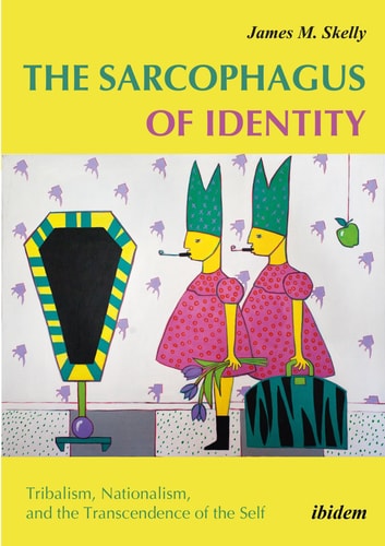 The Sarcophagus of Identity Tribalism, Nationalism, and the Transcendence of the Self