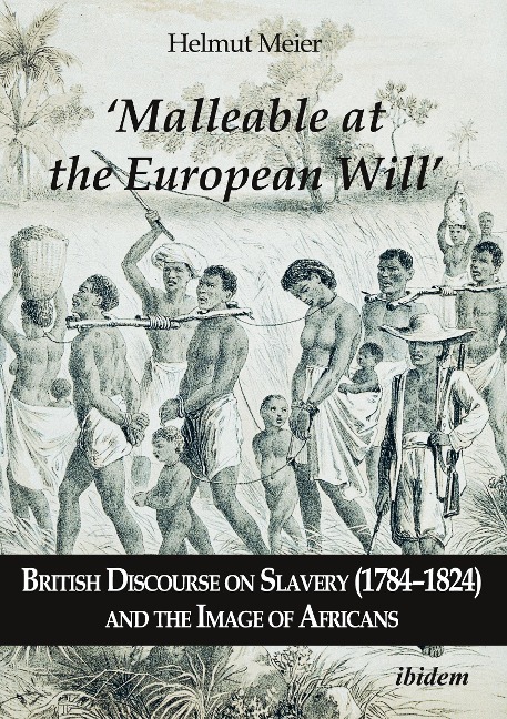 Malleable at the European Will: British Discourse on Slavery (1784-1824) and the Image of Africans