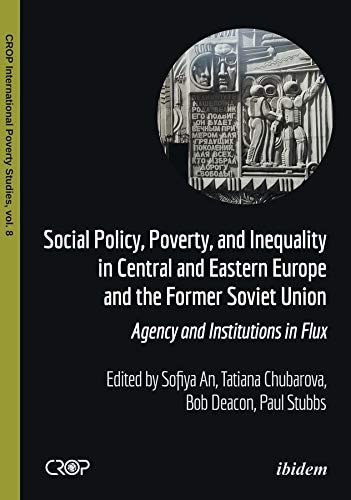 Social Policy, Poverty, and Inequality in Central and Eastern Europe and the Former Soviet Union Agency and Institutions in Flux
