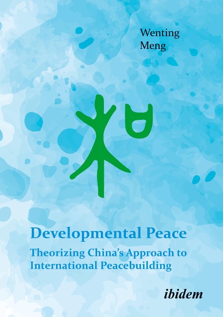 Developmental Peace: Theorizing Chinas Approach to International Peacebuilding