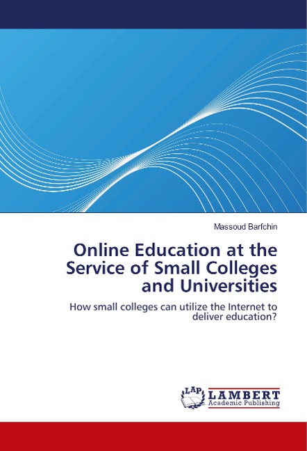 Online Education at the Service of Small Colleges and Universities: How small colleges can utilize the Internet to deliver education?