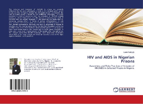 HIV and AIDS in Nigerian Prisons: Awareness and Risky Practices of Inmates of HIV/AIDS in Selected Prisons in Nigeria.