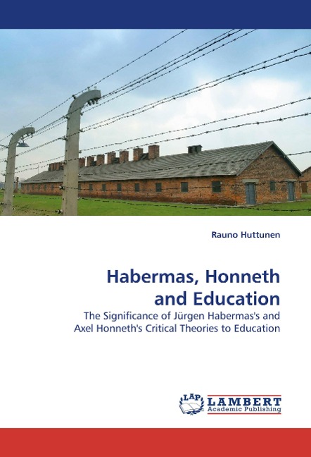 Habermas, Honneth and Education: The Significance of Jürgen Habermass and Axel Honneths Critical Theories to Education
