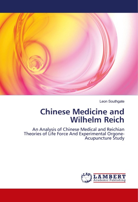 Chinese Medicine and Wilhelm Reich: An Analysis of Chinese Medical and Reichian Theories of Life Force And Experimental Orgone- Acupuncture Study