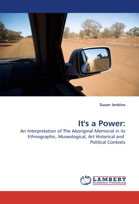 Its a Power:: An Interpretation of The Aboriginal Memorial in its Ethnographic, Museological, Art Historical and  Political Contexts