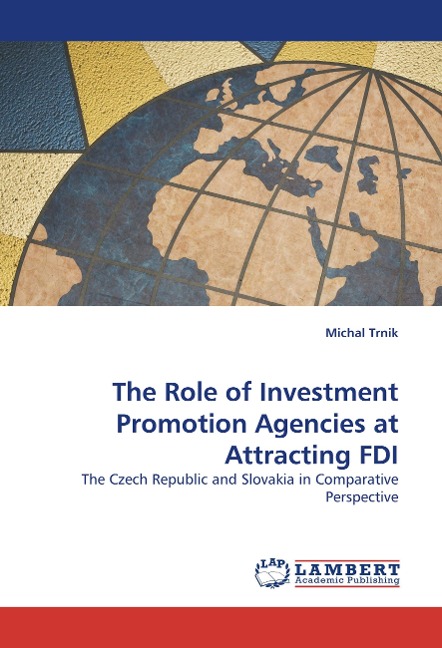 The Role of Investment Promotion Agencies at Attracting FDI: The Czech Republic and Slovakia in Comparative Perspective