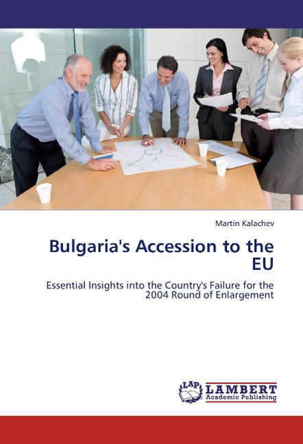 Bulgarias Accession to the EU: Essential Insights into the Countrys Failure for the 2004 Round of Enlargement