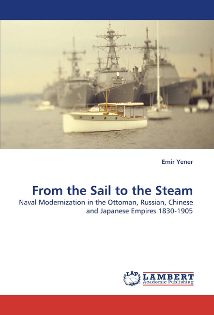 From the Sail to the Steam: Naval Modernization in the Ottoman, Russian, Chinese and Japanese Empires 1830-1905