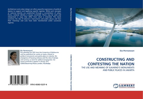 CONSTRUCTING AND CONTESTING THE NATION: THE USE AND MEANING OF SUKARNOS MONUMENTS AND PUBLIC PLACES IN JAKARTA