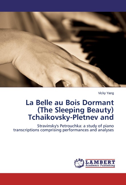 La Belle au Bois Dormant  (The Sleeping Beauty)  Tchaikovsky-Pletnev and: Stravinskys Petrouchka: a study of piano transcriptions comprising performances and analyses