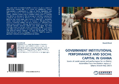 GOVERNMENT INSTITUTIONAL PERFORMANCE AND SOCIAL CAPITAL IN GHANA: Levels of social capital and performance for six District Assemblies from the Western region of  Ghana (March-May 2007)