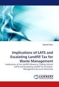 Implications of LATS and Escalating Landfill Tax for Waste Management: Implications of the Landfill Allowance Trading Scheme (LATS) and Escalating Landfill Tax for Waste Management by Local Authorities
