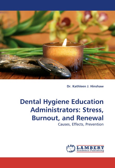 Dental Hygiene Education Administrators: Stress, Burnout, and Renewal: Causes, Effects, Prevention
