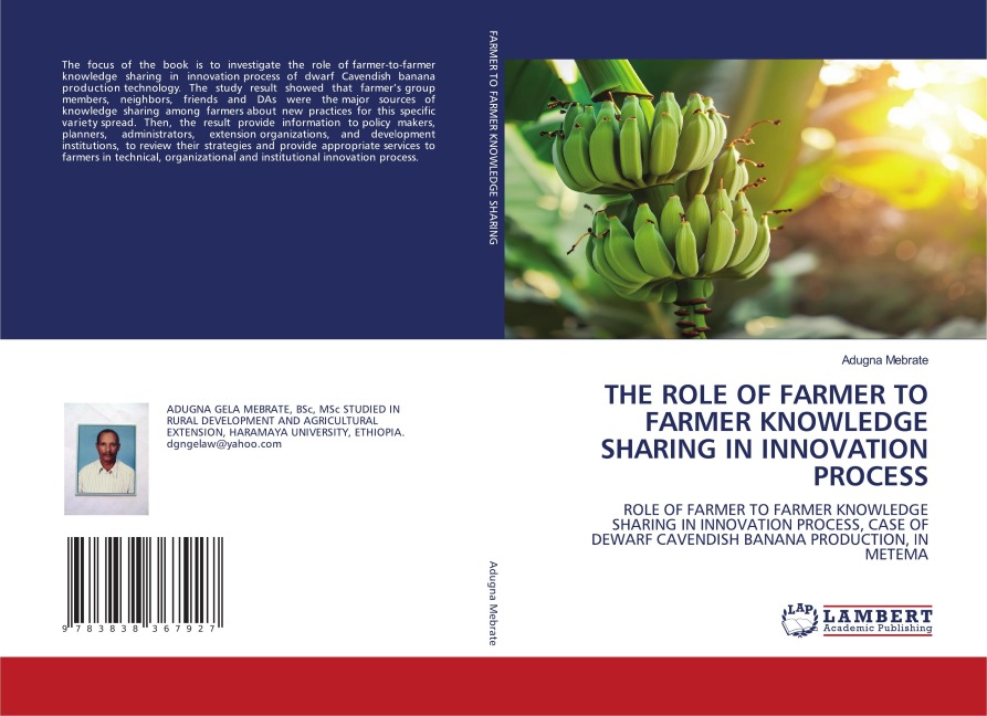 THE ROLE OF FARMER TO FARMER KNOWLEDGE SHARING IN INNOVATION PROCESS: ROLE OF FARMER TO FARMER KNOWLEDGE SHARING IN INNOVATION PROCESS, CASE OF DEWARF CAVENDISH BANANA PRODUCTION, IN METEMA