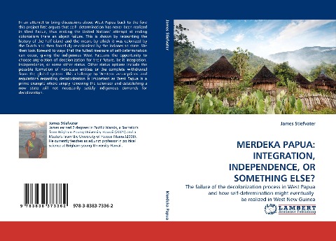 MERDEKA PAPUA: INTEGRATION, INDEPENDENCE, OR SOMETHING ELSE?: The failure of the decolonization process in West Papua and how self-determination might eventually  be realized in West New Guinea
