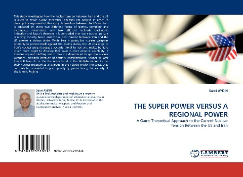 THE SUPER POWER VERSUS A REGIONAL POWER: A Game Theoretical Approach to the Current Nuclear Tension Between the US and Iran
