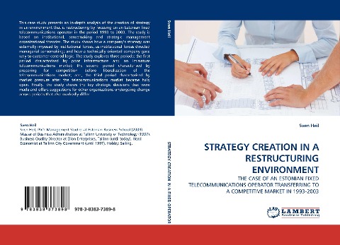 STRATEGY CREATION IN A RESTRUCTURING ENVIRONMENT: THE CASE OF AN ESTONIAN FIXED TELECOMMUNICATIONS OPERATOR TRANSFERRING TO A COMPETITIVE MARKET IN 1993-2003