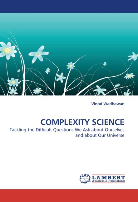 COMPLEXITY SCIENCE: Tackling the Difficult Questions We Ask about Ourselves and about Our Universe