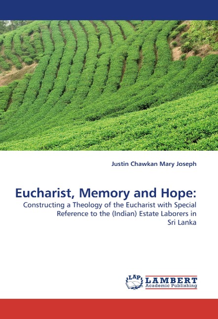 Eucharist, Memory and Hope:: Constructing a Theology of the Eucharist with Special Reference to the (Indian) Estate Laborers in Sri Lanka