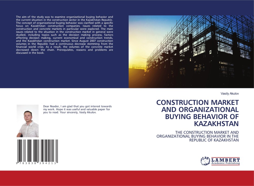 CONSTRUCTION MARKET AND ORGANIZATIONAL BUYING BEHAVIOR OF KAZAKHSTAN: THE CONSTRUCTION MARKET AND ORGANIZATIONAL BUYING BEHAVIOR IN THE REPUBLIC OF KAZAKHSTAN