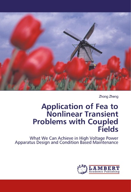 Application of Fea to Nonlinear Transient Problems with Coupled Fields: What We Can Achieve in High Voltage Power Apparatus Design and Condition Based Maintenance