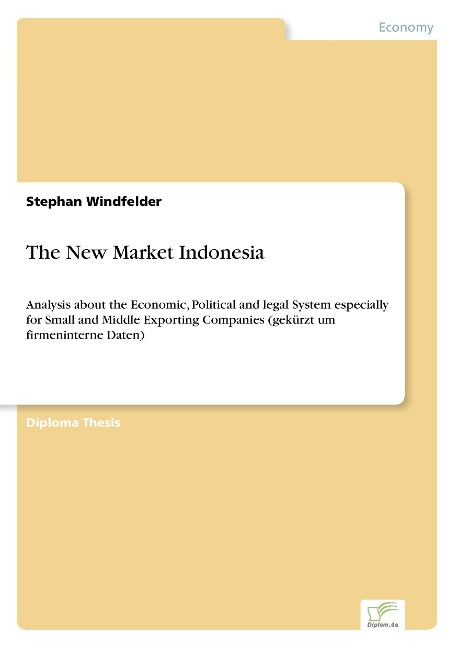The New Market Indonesia: Analysis about the Economic, Political and legal System especially for Small and Middle Exporting Companies (gekürzt um firmeninterne Daten)