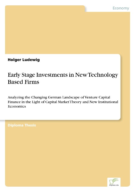 Early Stage Investments in New Technology Based Firms: Analyzing the Changing German Landscape of Venture Capital Finance in the Light of Capital Market Theory and New Institutional Economics