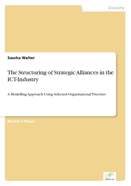 The Structuring of Strategic Alliances in the ICT-Industry: A Modelling Approach Using Selected Organisational Theories