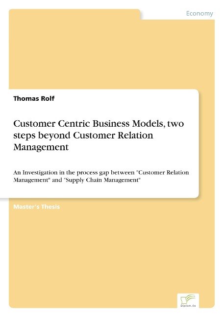 Customer Centric Business Models, two steps beyond Customer Relation Management: An Investigation in the process gap between Customer Relation Management and Supply Chain Management