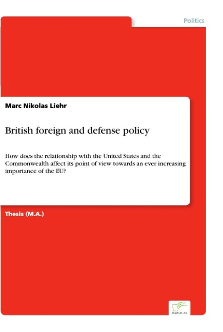 British foreign and defense policy: How does the relationship with the United States and the Commonwealth affect its point of view towards an ever increasing importance of the EU?