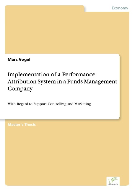 Implementation of a Performance Attribution System in a Funds Management Company: With Regard to Support Controlling and Marketing